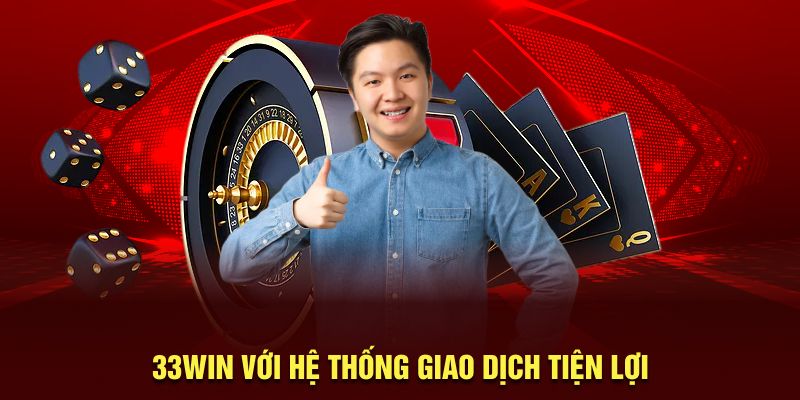 Hiểu rõ giao dịch khi thực hiện tại 33win